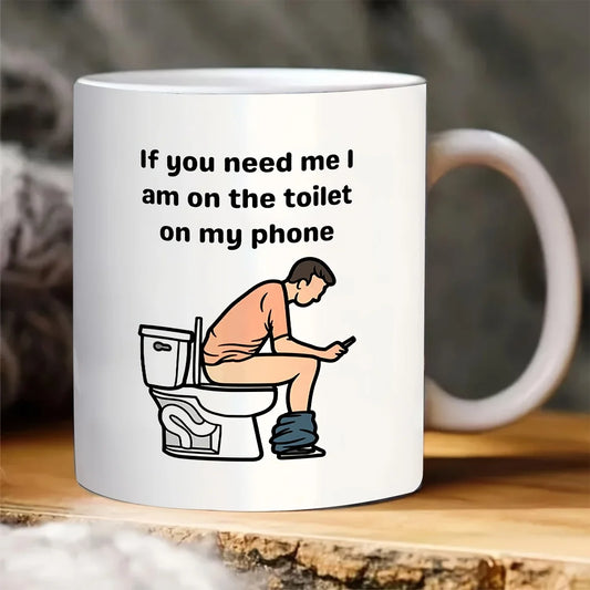 🚽 “If You Need Me, I’m in the Toilet on My Phone” Mug – 320ml of Unapologetic Honesty